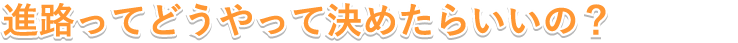 進路ってどうやって決めたらいいの？高校生のための進路選び
